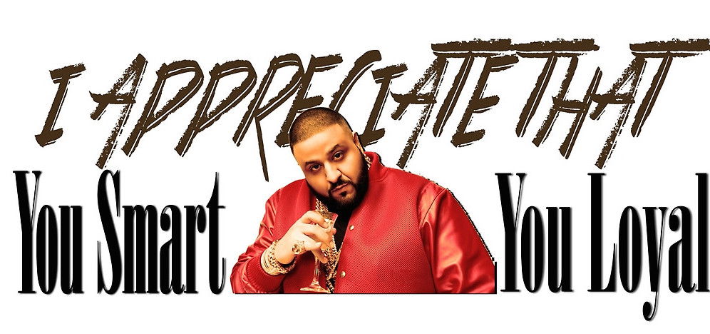 Dj Khaled appreciates you too.